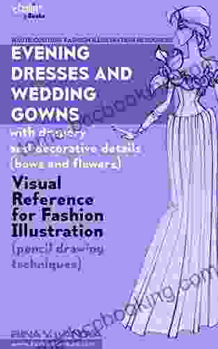 Evening Dresses And Wedding Gowns With Drapery And Decorative Details (bows And Flowers): Visual Reference For Fashion Illustration (pencil Drawing Fashion Illustration Resources 1)