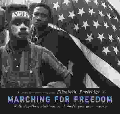Marching For Freedom: Walk Together Children And Don T You Grow Weary