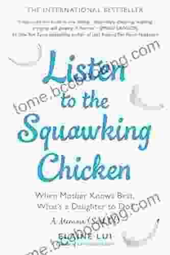 Listen To The Squawking Chicken: When Mother Knows Best What S A Daughter To Do? A Memoir (Sort Of)