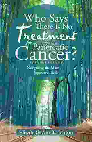 Who Says There Is No Treatment For Pancreatic Cancer?: Navigating The Maze Japan And Back