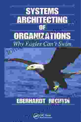 Systems Architecting Of Organizations: Why Eagles Can T Swim (Systems Engineering 13)