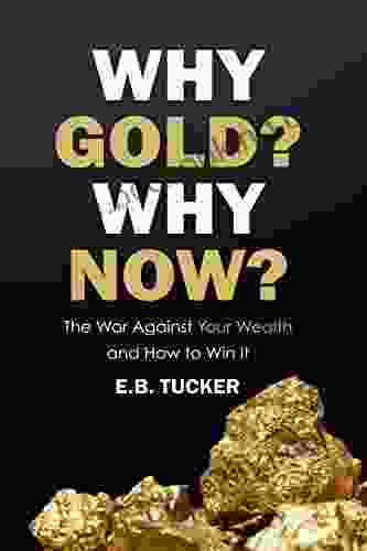 Why Gold? Why Now?: The War Against Your Wealth And How To Win It
