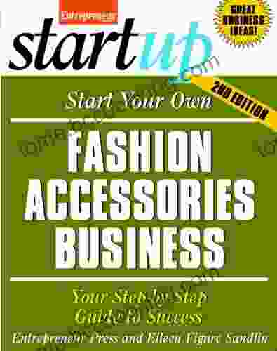 Start Your Own Fashion Accessories Business: Your Step By Step Guide To Success (StartUp Series)